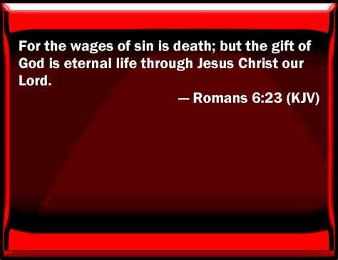 Romans 6:23 For the wages of sin is death; but the gift of God is eternal life through Jesus ...