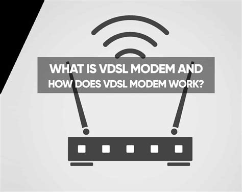 What is VDSL Modem and How Does VDSL Modem Work?