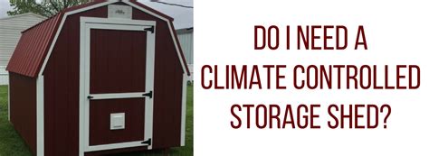 Do I Need a Climate Controlled Storage Shed? - Dutch Country Sheds