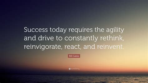 Bill Gates Quote: “Success today requires the agility and drive to ...