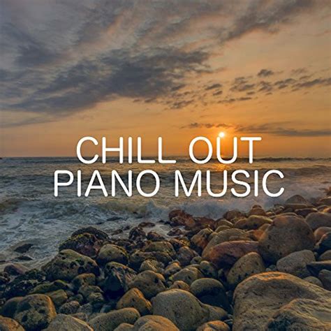 Play Chill Out Piano Music by Relaxing Chill Out Music on Amazon Music