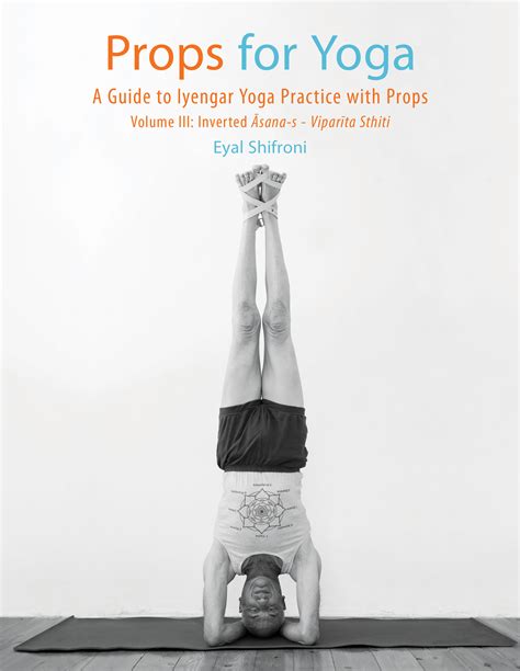 Props for Yoga III: A Guide to Iyengar Yoga Practice with Props - Eyal ...