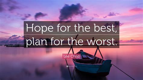 Lee Child Quote: “Hope for the best, plan for the worst.”