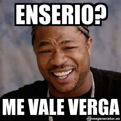 Meme Yo Dawg - enserio? me vale verga - 188679