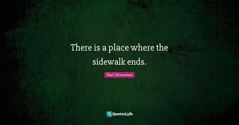 There is a place where the sidewalk ends.... Quote by Shel Silverstein - QuotesLyfe