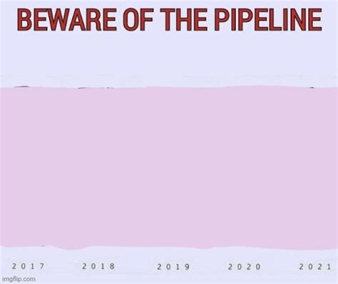 beware of the pipeline but blank - Imgflip