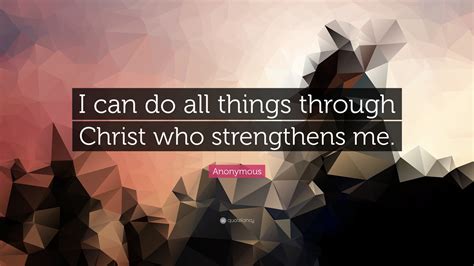 Anonymous Quote: “I can do all things through Christ who strengthens me.”