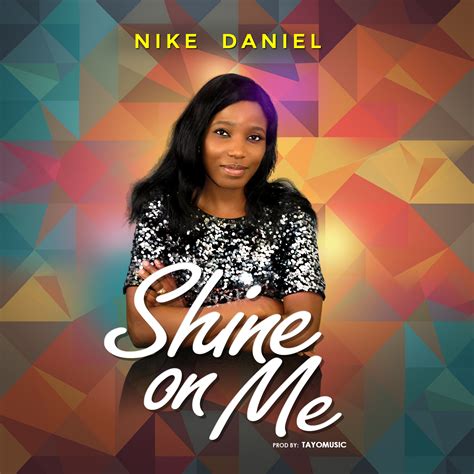 DOWNLOAD Mp3: Nike Daniel - Shine on Me - Kingdomboiz