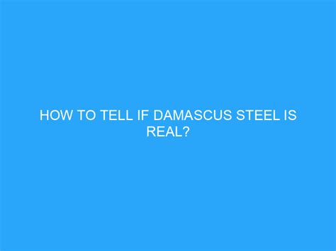 How To Tell If Damascus Steel Is Real? - Helpful Advice & Tips