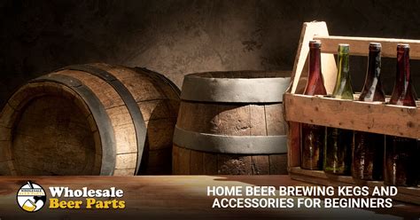 Home Beer Brewing Kegs and Accessories for Beginners | Wholesale Beer Parts