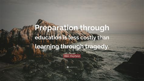 Max Mayfield Quote: “Preparation through education is less costly than learning through tragedy.”