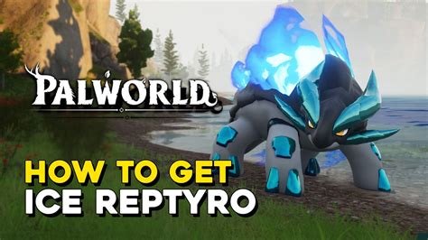 Palworld How To Get Ice Reptyro — 100% Guides