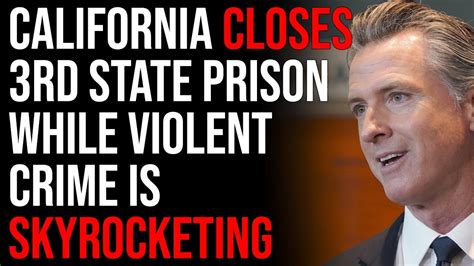 California Closes 3rd State Prison While Violent Crime Is Skyrocketing ...