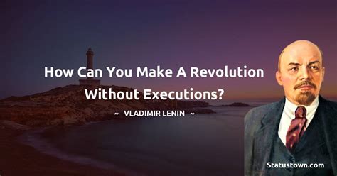 How can you make a revolution without executions? - Vladimir Lenin quotes