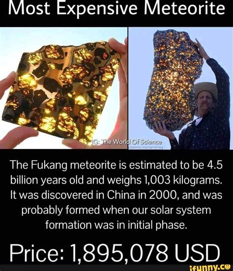 Most Expensive Meteorite The Fukang meteorite is estimated to be 4.5 ...