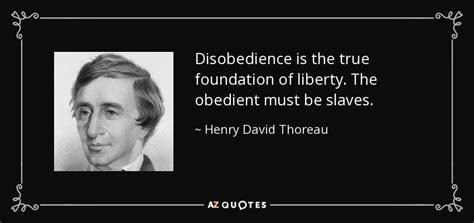 Henry David Thoreau quote: Disobedience is the true foundation of liberty. The obedient must...