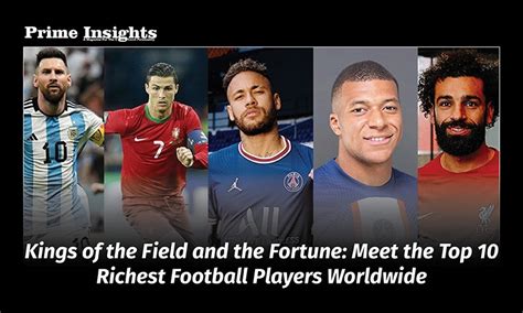 Kings of the Field and the Fortune: Meet the Top 10 Richest Football ...