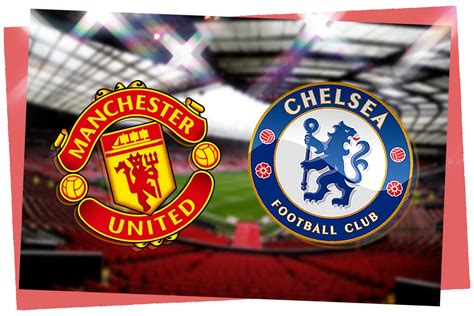 Manchester United vs Chelsea: Prediction, kick-off time, TV, live ...