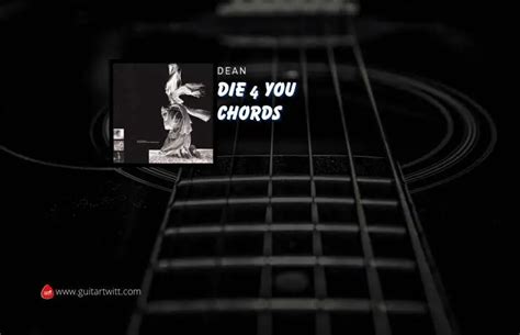 Die 4 You Chords By DEAN - Guitartwitt