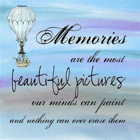 "Memories are the most beautiful pictures our minds can paint and ...