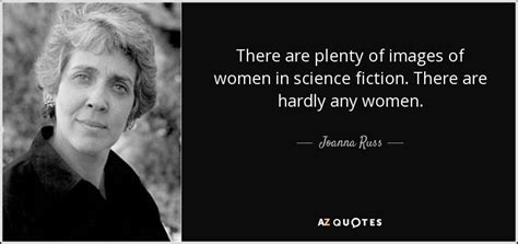 Joanna Russ quote: There are plenty of images of women in science fiction...