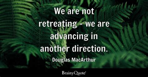 Douglas MacArthur - We are not retreating - we are...