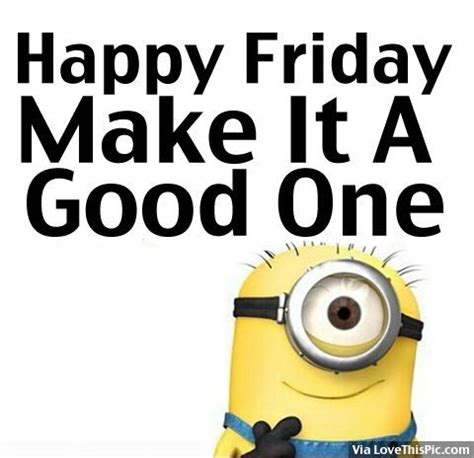 Happy Friday, Make It A Good One | Happy friday, Minion friday, Funny ...