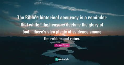 The Bible's historical accuracy is a reminder that while "the heavens ... Quote by Charles ...