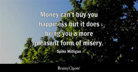 Spike Milligan - Money can't buy you happiness but it does...