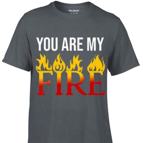 Awesome You Are My Fire shirt, hoodie, sweater, longsleeve t-shirt