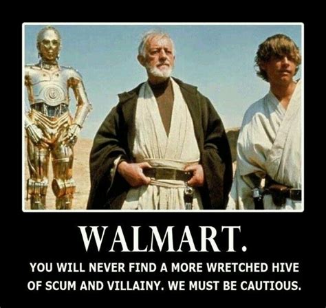 Walmart. You will never find a more wretched hive of scum and villainy ...