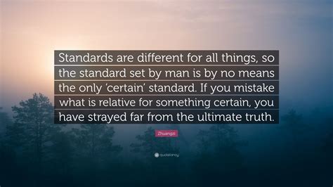 Zhuangzi Quote: “Standards are different for all things, so the standard set by man is by no ...