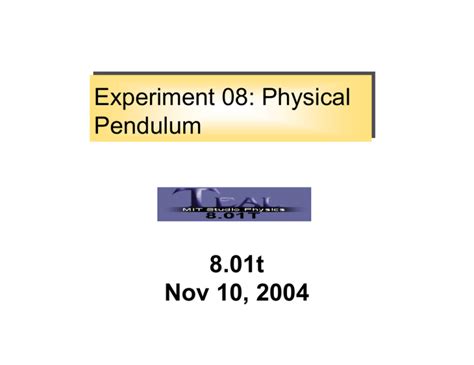 Experiment 08: Physical Pendulum 8.01t Nov 10, 2004