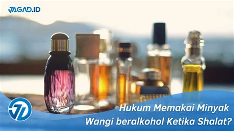 Apa Hukum Memakai Minyak Wangi beralkohol Ketika Shalat?