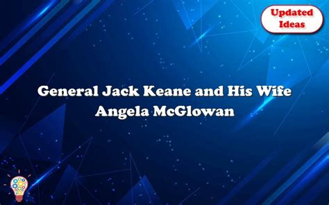 General Jack Keane and His Wife Angela McGlowan Are Married – Updated Ideas