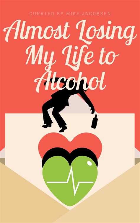 Almost Losing My Life to Alcohol: 2 real-life stories of Alcohol Abuse and Sobriety by Mike ...