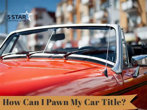 What Is a Title Pawn? | How Can I Pawn My Car Title? 5 Star Loans