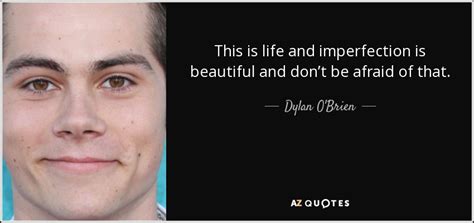 Dylan O'Brien quote: This is life and imperfection is beautiful and don ...