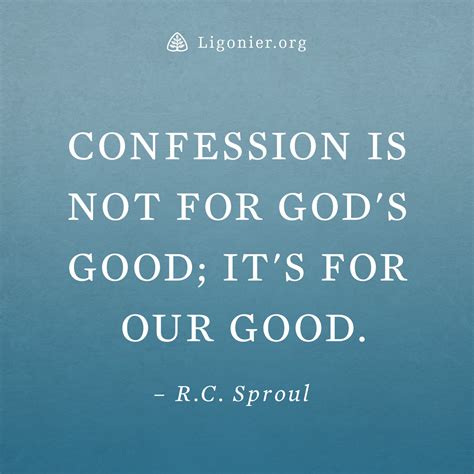 Confession is not for God's good; it's for our good. —R.C. Sproul Jesus ...