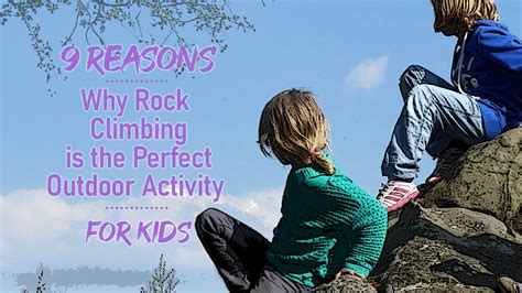 9 Reasons Why Rock Climbing is the Perfect Outdoor Activity for Kids ...