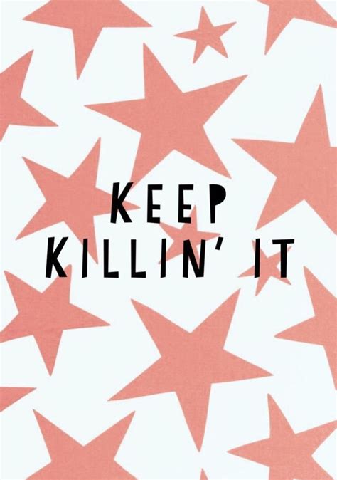 Keep killin' it quote | Cute quotes, Happy words, Wallpaper quotes