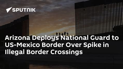 Arizona Deploys National Guard to US-Mexico Border Over Spike in ...