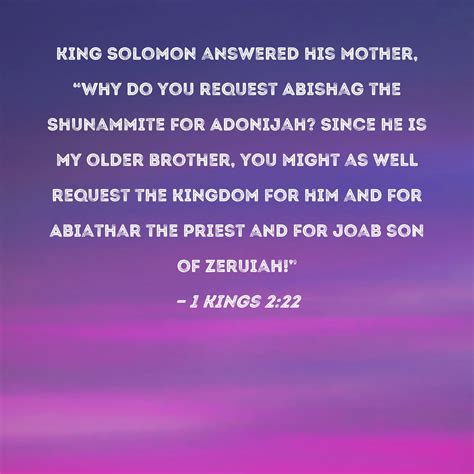 1 Kings 2:22 King Solomon answered his mother, "Why do you request Abishag the Shunammite for ...