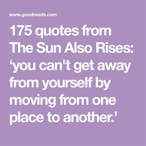 175 quotes from The Sun Also Rises: ‘you can't get away from yourself by moving from one place ...