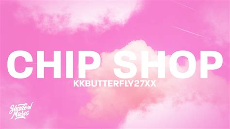 kkbutterfly27xx - CHIP SHOP (Lyrics) - YouTube