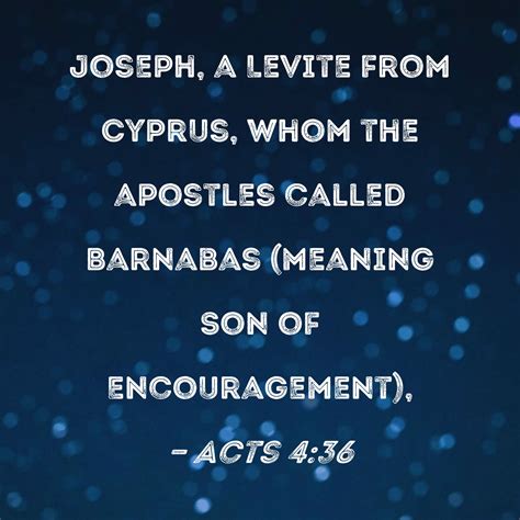 Acts 4:36 Joseph, a Levite from Cyprus, whom the apostles called Barnabas (meaning Son of ...