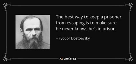 Fyodor Dostoevsky quote: The best way to keep a prisoner from escaping is...