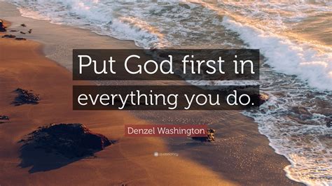 Denzel Washington Quote: “Put God first in everything you do.” (12 ...