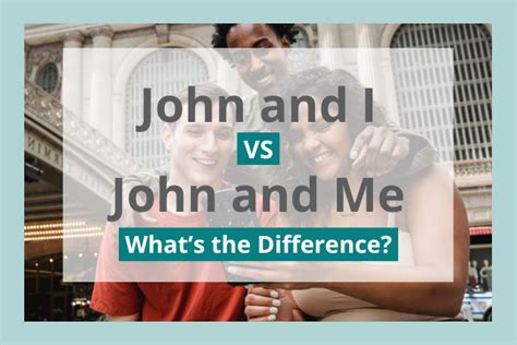 John and I vs John and Me: Which Is Correct?