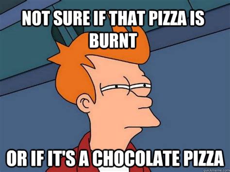 Not sure if that pizza is burnt Or if it's a chocolate pizza - Futurama Fry - quickmeme